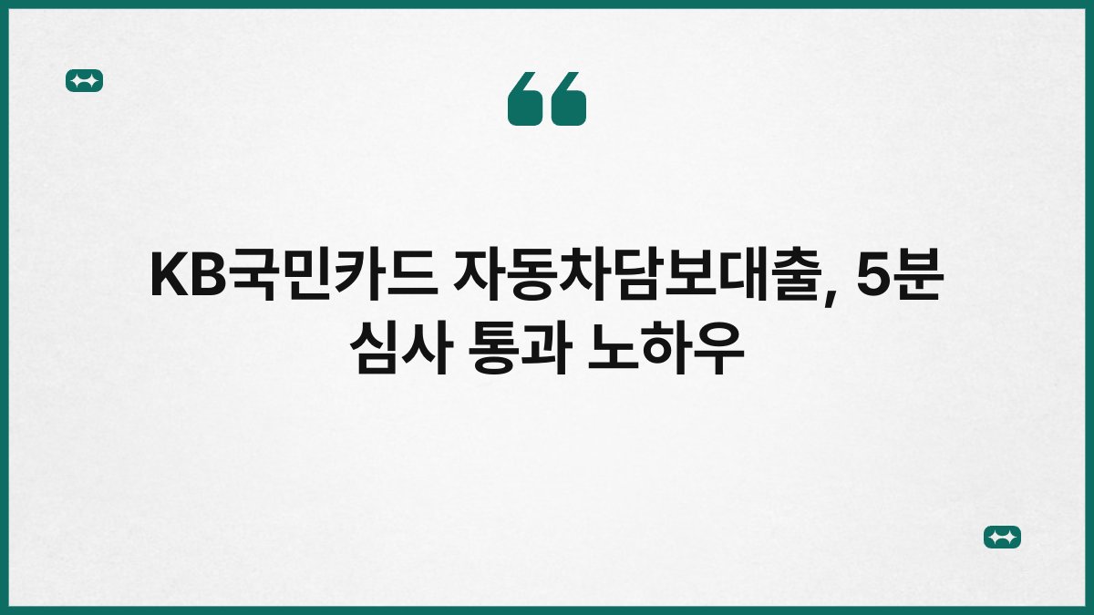 KB국민카드 자동차담보대출, 5분 심사 통과 노하우 1