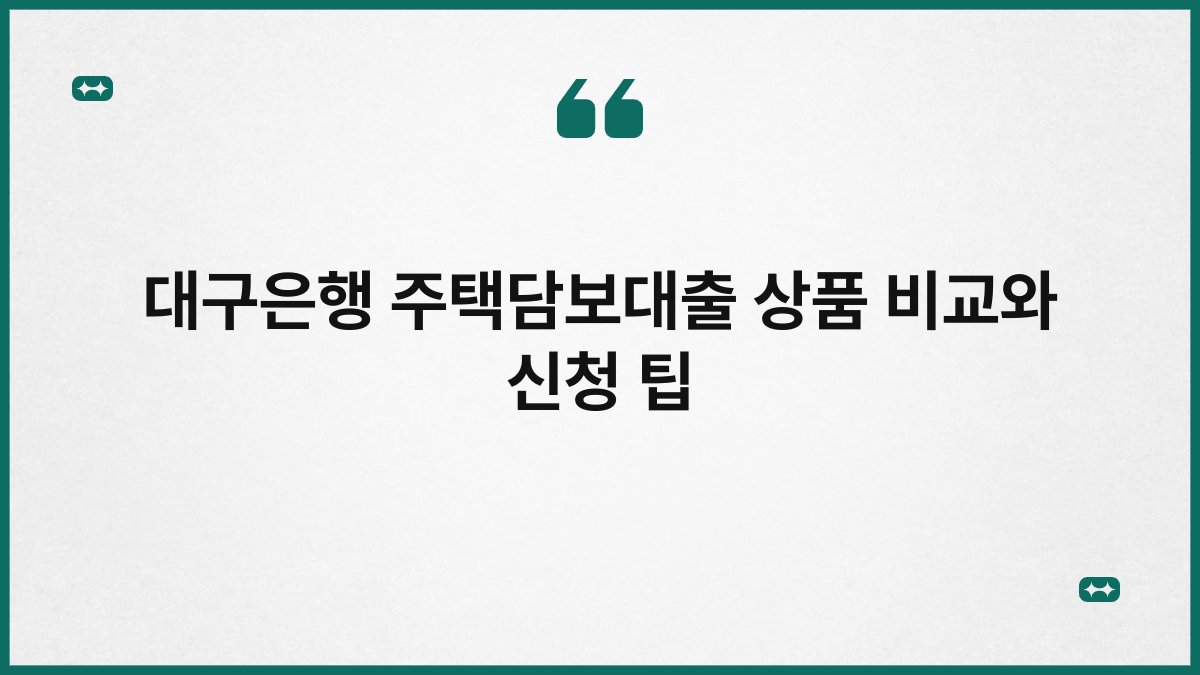 대구은행 주택담보대출 상품 비교와 신청 팁 1