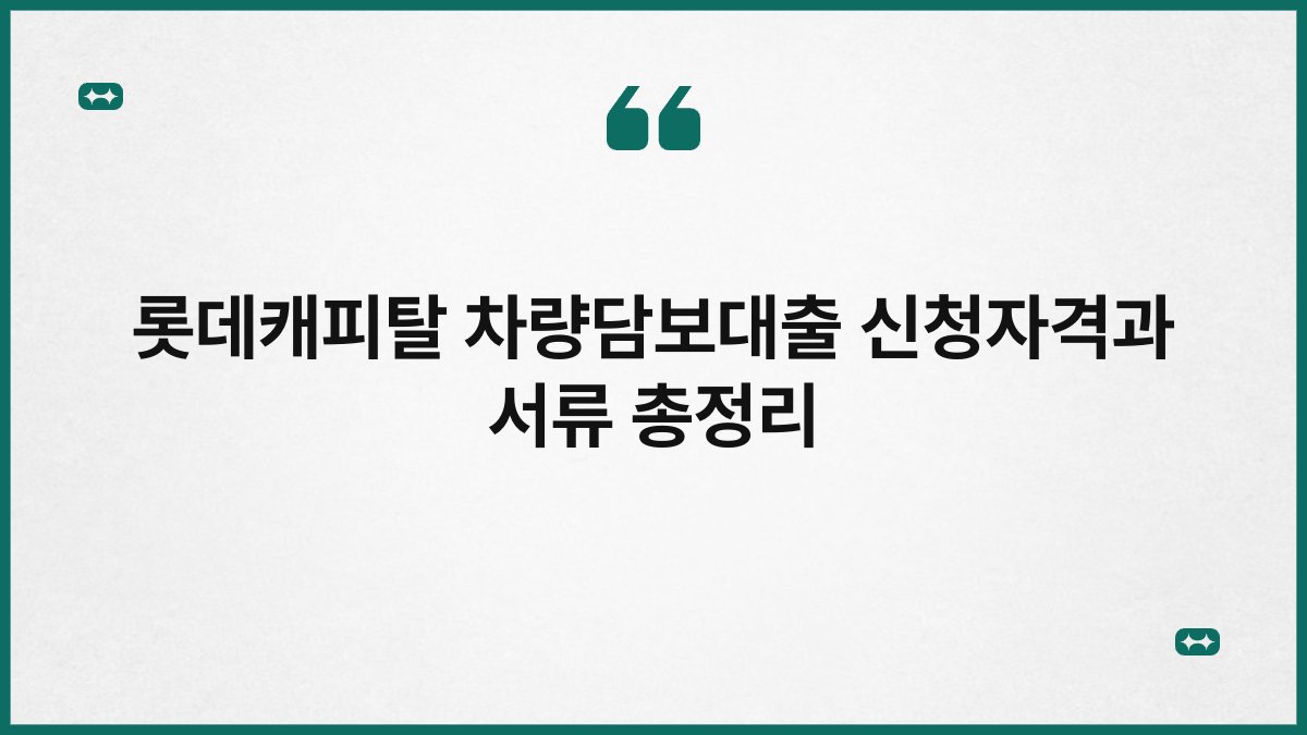 롯데캐피탈 차량담보대출 신청자격과 서류 총정리 1