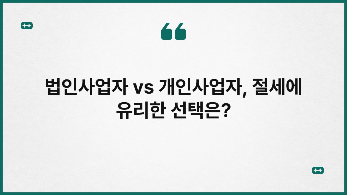 법인사업자 vs 개인사업자, 절세에 유리한 선택은? 1