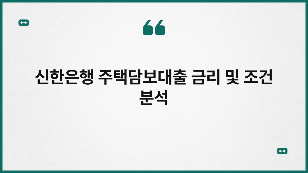 신한은행 주택담보대출 금리 및 조건 분석 1