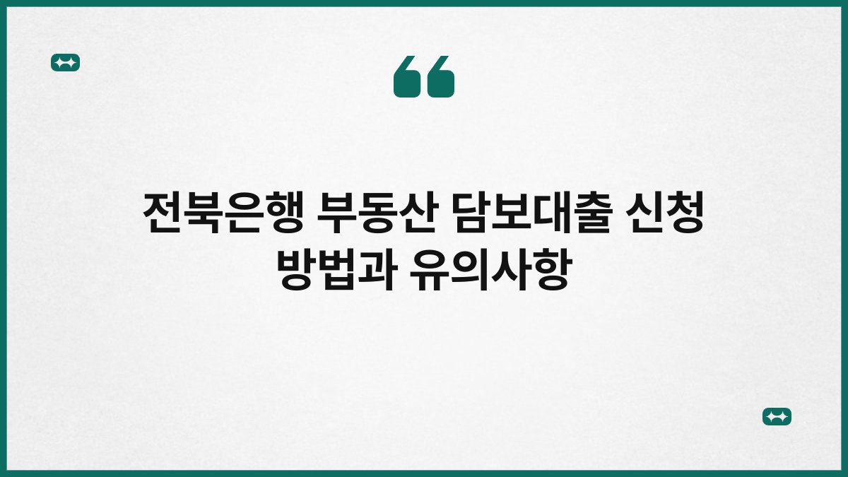전북은행 부동산 담보대출 신청 방법과 유의사항 1