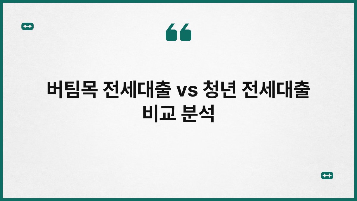 버팀목 전세대출 vs 청년 전세대출 비교 분석 1