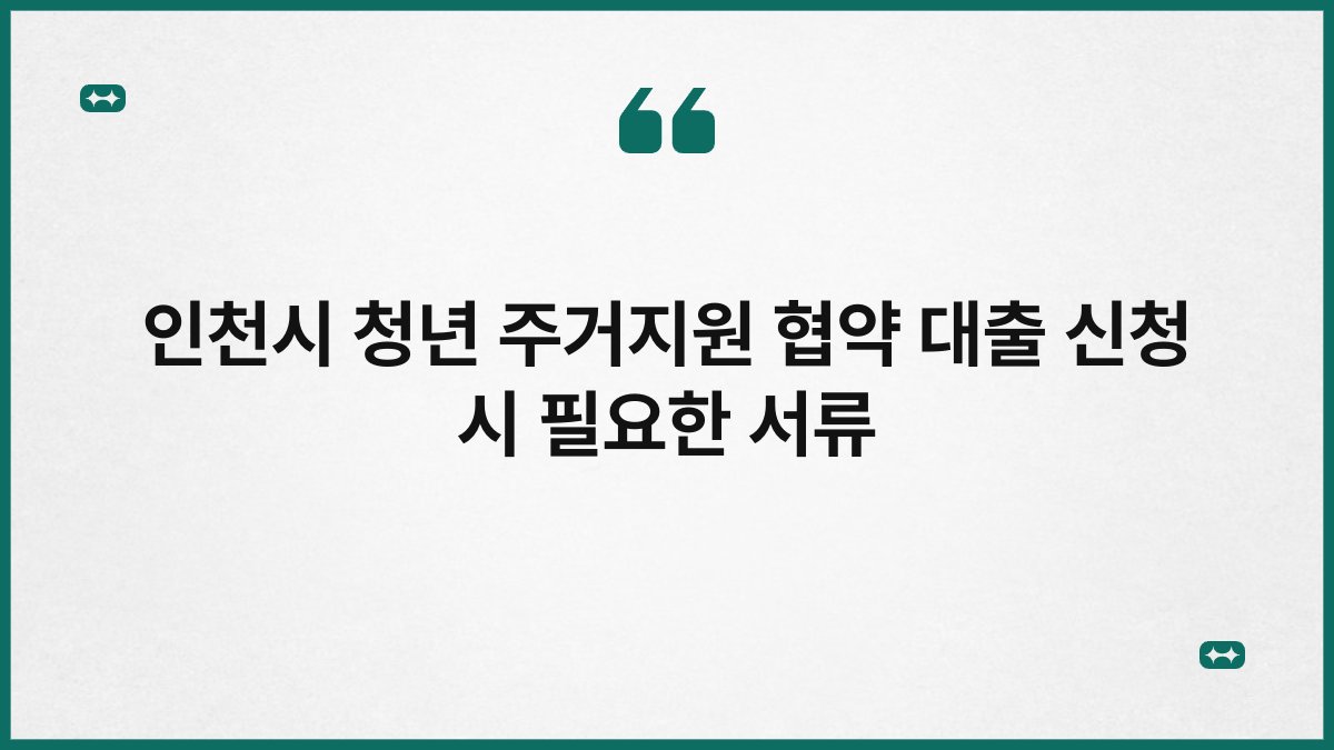 인천시 청년 주거지원 협약 대출 신청 시 필요한 서류 1