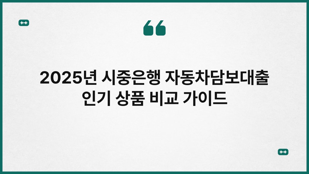 2025년 시중은행 자동차담보대출 인기 상품 비교 가이드 1