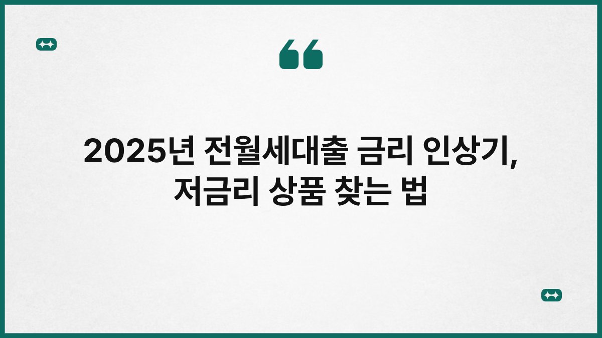2025년 전월세대출 금리 인상기, 저금리 상품 찾는 법 1