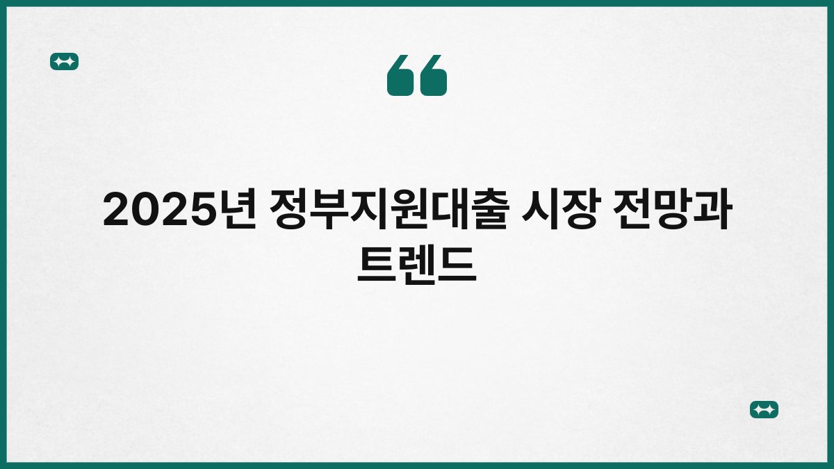 2025년 정부지원대출 시장 전망과 트렌드 1