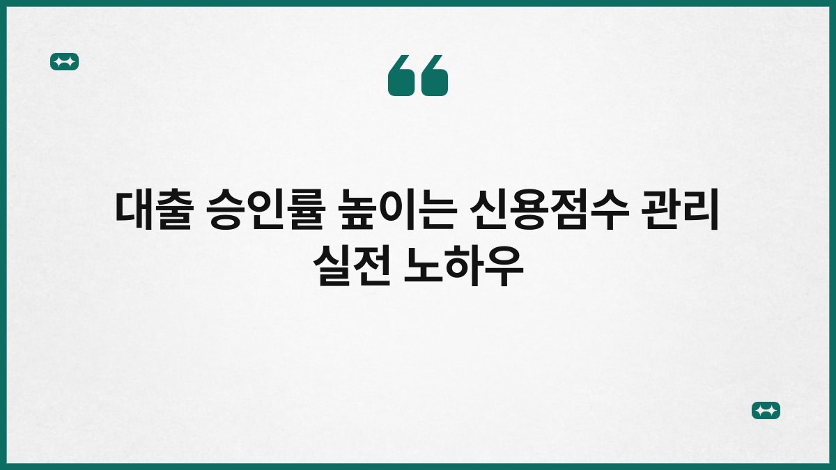 대출 승인률 높이는 신용점수 관리 실전 노하우 1