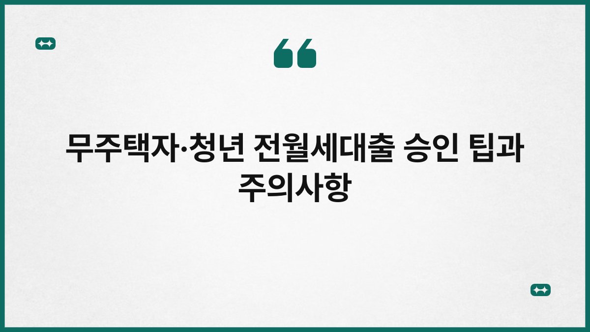 무주택자·청년 전월세대출 승인 팁과 주의사항 1
