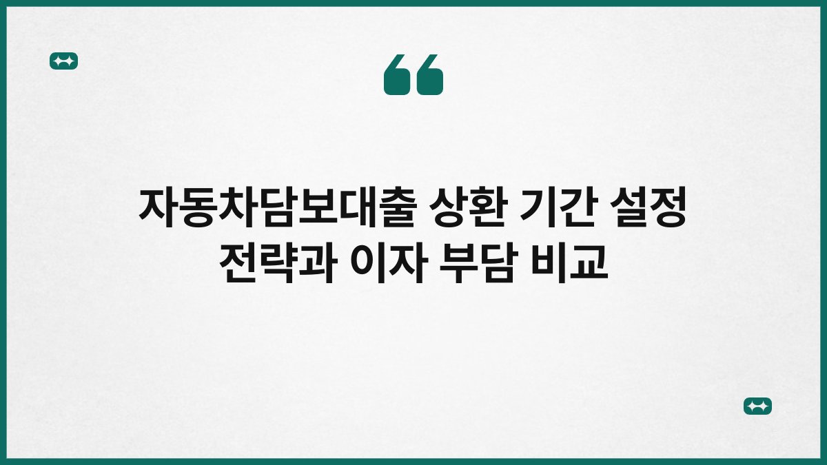 자동차담보대출 상환 기간 설정 전략과 이자 부담 비교 1