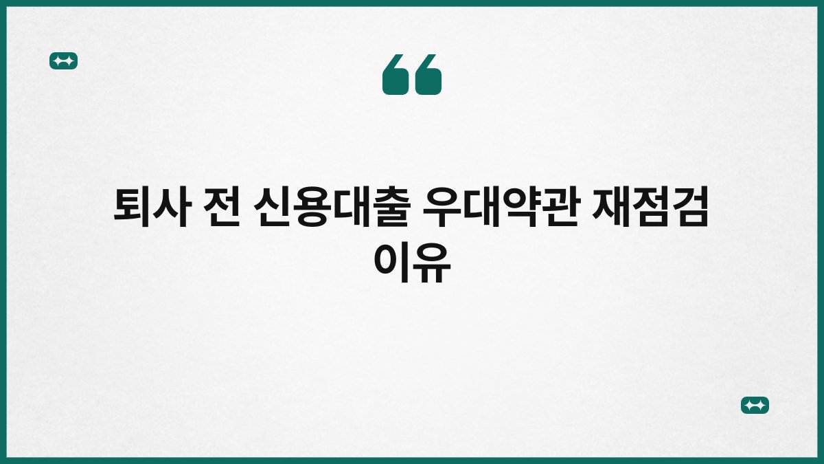 퇴사 전 신용대출 우대약관 재점검 이유 1