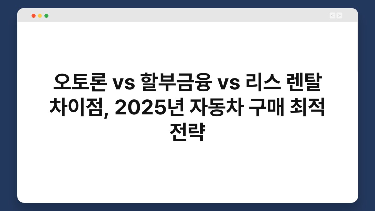 오토론 vs 할부금융 vs 리스 렌탈 차이점, 2025년 자동차 구매 최적 전략 1