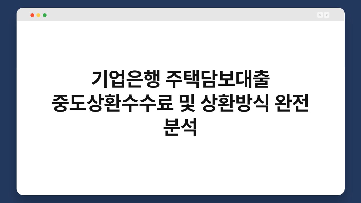 기업은행 주택담보대출 중도상환수수료 및 상환방식 완전 분석 1