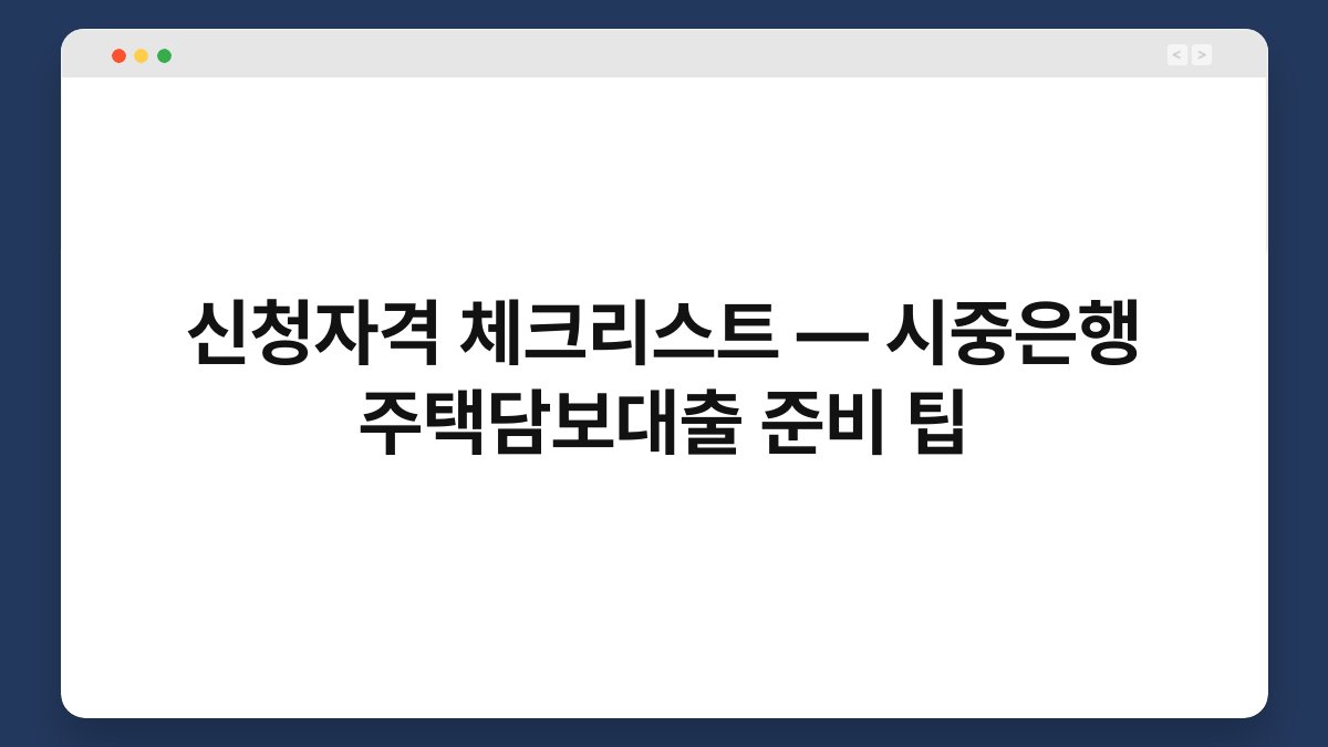 신청자격 체크리스트 — 시중은행 주택담보대출 준비 팁 1