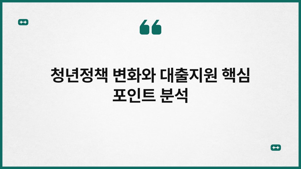 청년정책 변화와 대출지원 핵심 포인트 분석 1